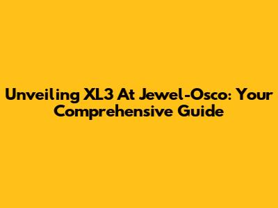 Unveiling XL3 At Jewel-Osco: Your Comprehensive Guide