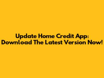 Update Home Credit App: Download The Latest Version Now!