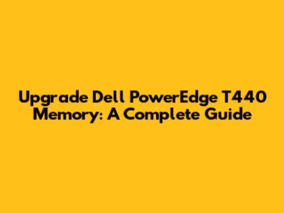 Upgrade Dell PowerEdge T440 Memory: A Complete Guide