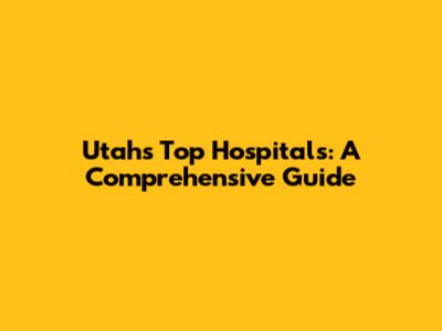 Utah's Top Hospitals: A Comprehensive Guide