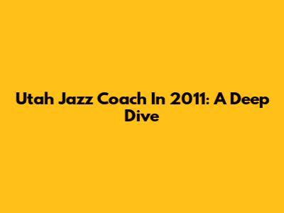 Utah Jazz Coach In 2011: A Deep Dive