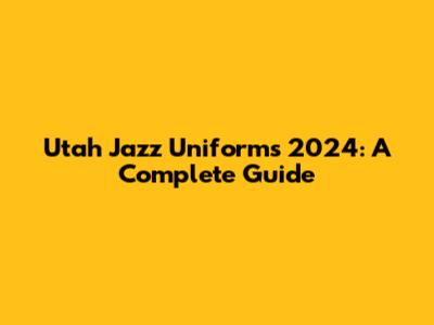 Utah Jazz Uniforms 2024: A Complete Guide