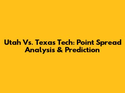 Utah Vs. Texas Tech: Point Spread Analysis & Prediction