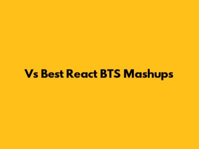 V's Best React BTS Mashups