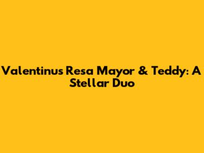 Valentinus Resa Mayor & Teddy: A Stellar Duo