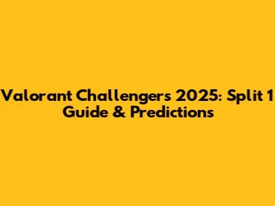 Valorant Challengers 2025: Split 1 Guide & Predictions
