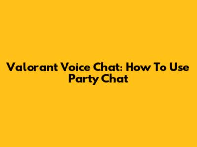 Valorant Voice Chat: How To Use Party Chat