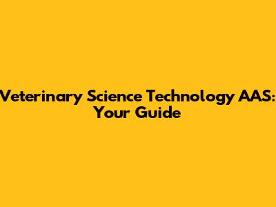 Veterinary Science Technology AAS: Your Guide