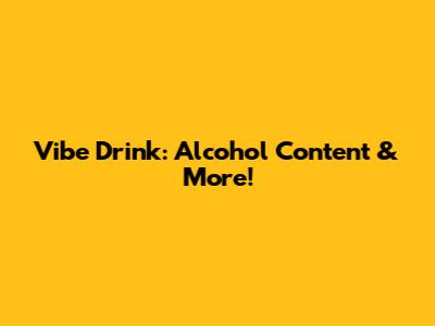 Vibe Drink: Alcohol Content & More!