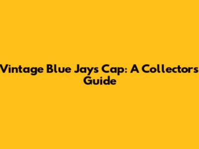 Vintage Blue Jays Cap: A Collector's Guide