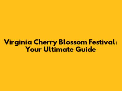 Virginia Cherry Blossom Festival: Your Ultimate Guide