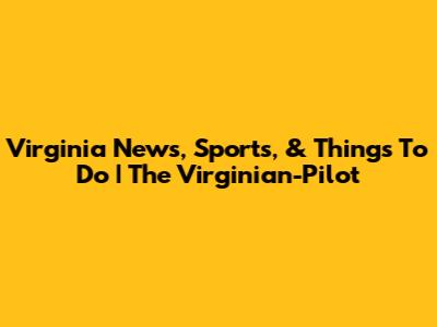 Virginia News, Sports, & Things To Do | The Virginian-Pilot