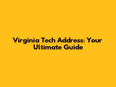 Virginia Tech Address: Your Ultimate Guide