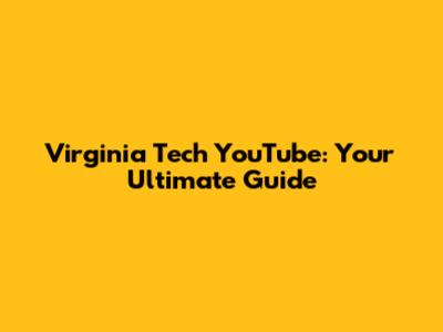 Virginia Tech YouTube: Your Ultimate Guide