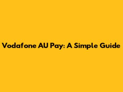 Vodafone AU Pay: A Simple Guide