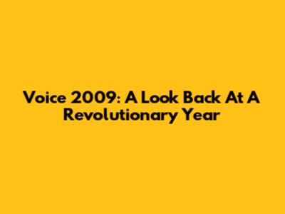 Voice 2009: A Look Back At A Revolutionary Year