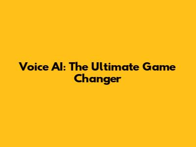 Voice AI: The Ultimate Game Changer