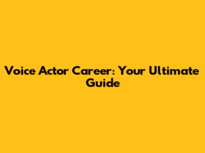 Voice Actor Career: Your Ultimate Guide