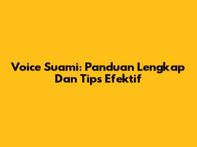 Voice Suami: Panduan Lengkap Dan Tips Efektif