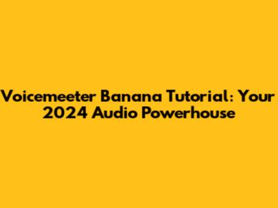Voicemeeter Banana Tutorial: Your 2024 Audio Powerhouse