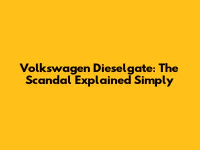 Volkswagen Dieselgate: The Scandal Explained Simply