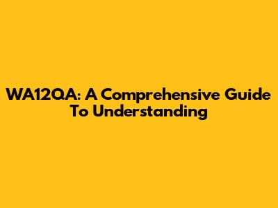 WA12QA: A Comprehensive Guide To Understanding
