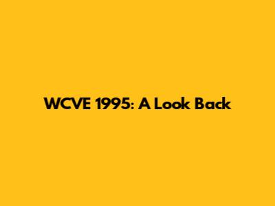 WCVE 1995: A Look Back