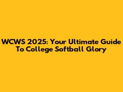WCWS 2025: Your Ultimate Guide To College Softball Glory