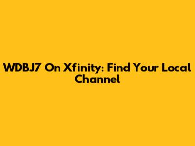 WDBJ7 On Xfinity: Find Your Local Channel