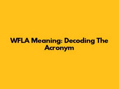 WFLA Meaning: Decoding The Acronym