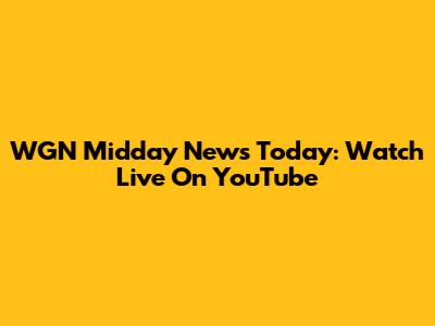 WGN Midday News Today: Watch Live On YouTube