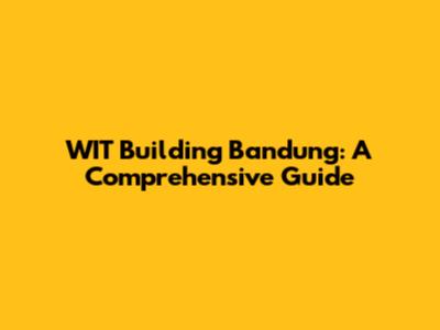 WIT Building Bandung: A Comprehensive Guide