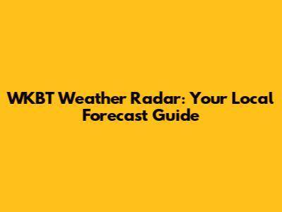 WKBT Weather Radar: Your Local Forecast Guide