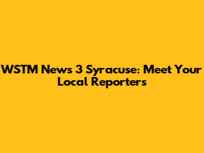 WSTM News 3 Syracuse: Meet Your Local Reporters