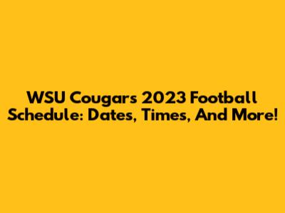 WSU Cougars 2023 Football Schedule: Dates, Times, And More!
