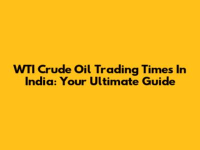 WTI Crude Oil Trading Times In India: Your Ultimate Guide