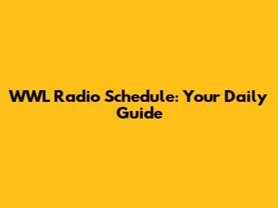 WWL Radio Schedule: Your Daily Guide