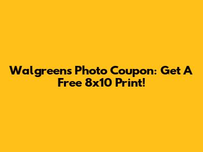 Walgreens Photo Coupon: Get A Free 8x10 Print!