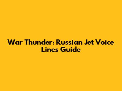 War Thunder: Russian Jet Voice Lines Guide