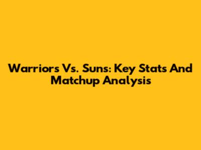 Warriors Vs. Suns: Key Stats And Matchup Analysis
