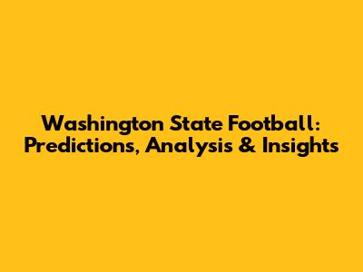 Washington State Football: Predictions, Analysis & Insights