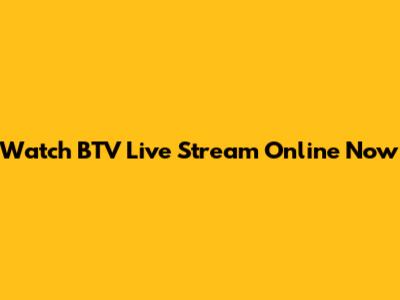 Watch BTV Live Stream Online Now