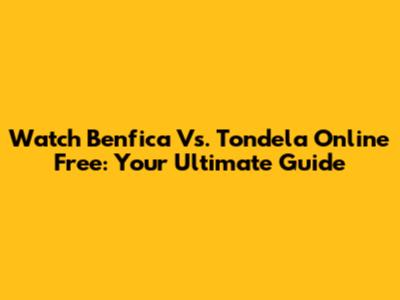 Watch Benfica Vs. Tondela Online Free: Your Ultimate Guide