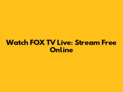 Watch FOX TV Live: Stream Free Online