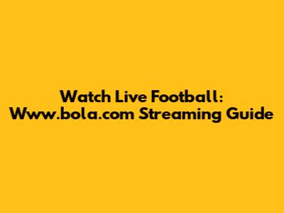 Watch Live Football: Www.bola.com Streaming Guide