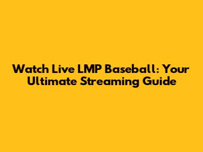 Watch Live LMP Baseball: Your Ultimate Streaming Guide