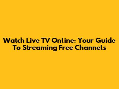 Watch Live TV Online: Your Guide To Streaming Free Channels