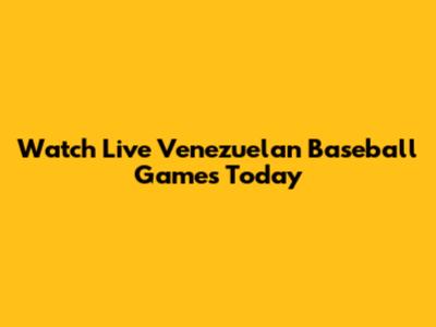 Watch Live Venezuelan Baseball Games Today