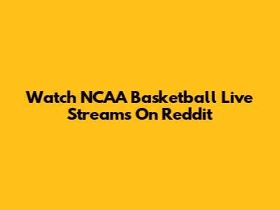 Watch NCAA Basketball Live Streams On Reddit