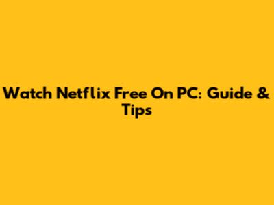 Watch Netflix Free On PC: Guide & Tips